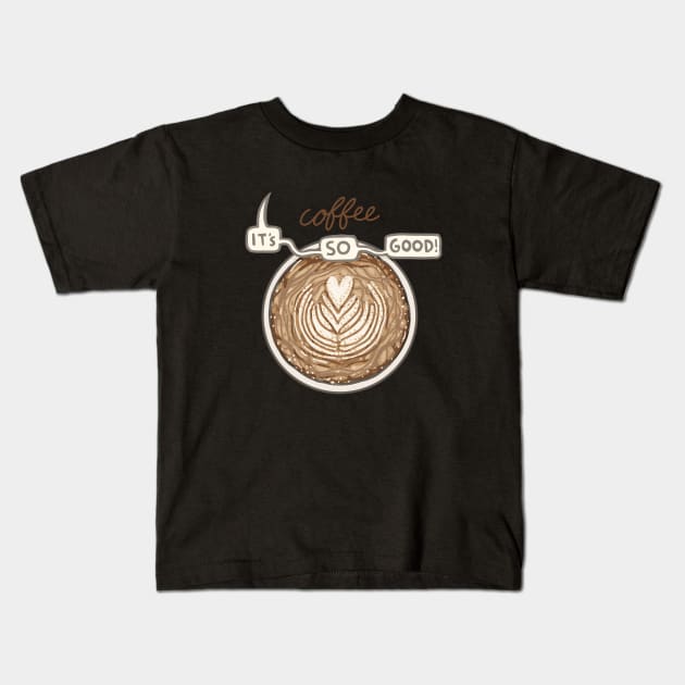 It's so good Kids T-Shirt by Coffee Hotline